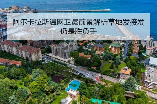 阿尔卡拉斯温网卫冕前景解析草地发接发仍是胜负手 | Yabo