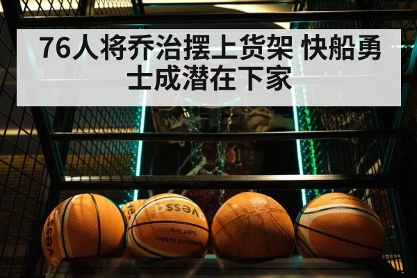 76人将乔治摆上货架 快船勇士成潜在下家 - Yabo